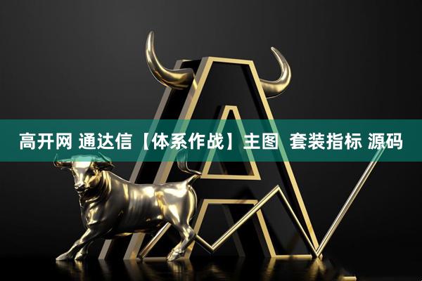 高开网 通达信【体系作战】主图  套装指标 源码