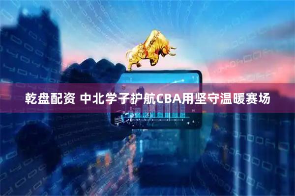 乾盘配资 中北学子护航CBA用坚守温暖赛场